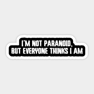 I'm not paranoid, but everyone thinks I am Sticker